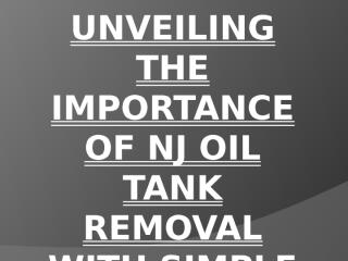Unveiling the Importance of NJ Oil Tank Removal with Simple Tank Services.pptx